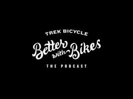 Better with Bikes O podcast da Trek